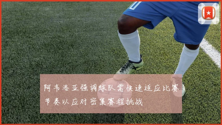 阿韦洛亚强调球队需快速适应比赛节奏以应对密集赛程挑战
